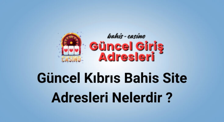 Güncel Kıbrıs Bahis Site Adresleri Nelerdir