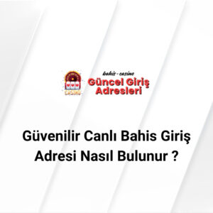 Güvenilir Canlı Bahis Giriş Adresi Nasıl Bulunur