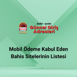 Mobil Ödeme Kabul Eden Bahis Sitelerinin Listesi