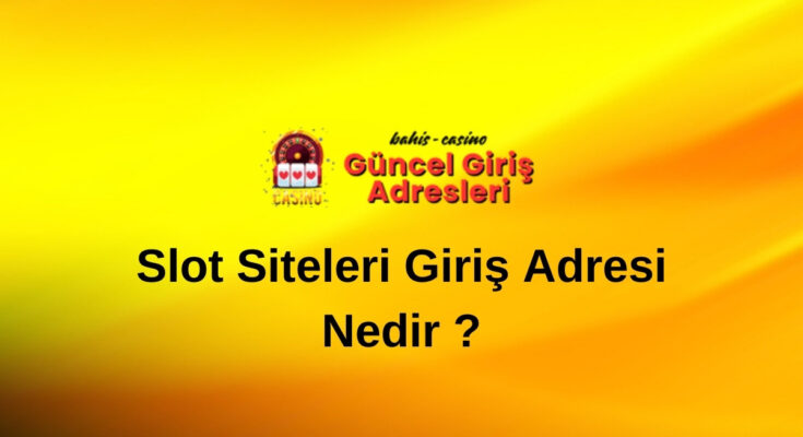 Slot Siteleri Giriş Adresi Nedir